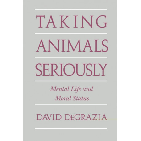 Taking Animals Seriously: Mental Life and Moral Status
