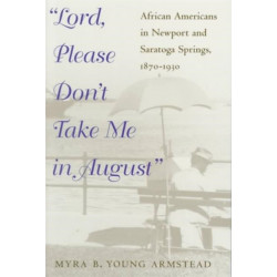 Lord, Please Don't Take Me in August: African-Americans in Newport and Saratoga Springs, 1870-1930