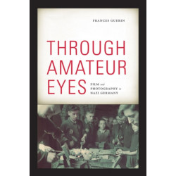 Through Amateur Eyes: Film and Photography in Nazi Germany