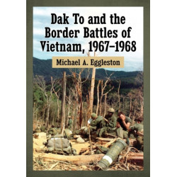 Dak To and the Border Battles of Vietnam, 1967-1968