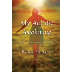My Autistic Awakening: Unlocking the Potential for a Life Well Lived