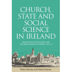 Church, State and Social Science in Ireland: Knowledge Institutions and the Rebalancing of Power, 1937–73