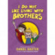 I Do Not Like Living with Brothers: The Ups and Downs of Growing Up with Siblings (Kindness Book for Children, Empathy for Kids, Importance of Family, and Sibling Rivalry)