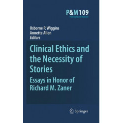 Clinical Ethics and the Necessity of Stories: Essays in Honor of Richard M. Zaner