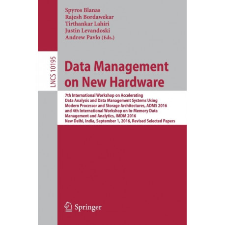 Data Management on New Hardware: 7th International Workshop on Accelerating Data Analysis and Data Management Systems Using Modern Processor and Storage Architectures, ADMS 2016 and 4th International Workshop on In-Memory Data Management and Analytics, IM