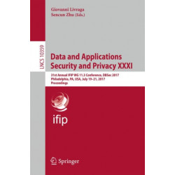 Data and Applications Security and Privacy XXXI: 31st Annual IFIP WG 11.3 Conference, DBSec 2017, Philadelphia, PA, USA, July 19-21, 2017, Proceedings