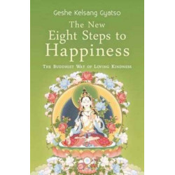 The New Eight Steps to Happiness: The Buddhist Way of Loving Kindness