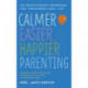 Calmer, Easier, Happier Parenting: The Revolutionary Programme That Transforms Family Life