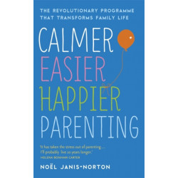 Calmer, Easier, Happier Parenting: The Revolutionary Programme That Transforms Family Life