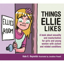 Things Ellie Likes: A book about sexuality and masturbation for girls and young women with autism and related conditions