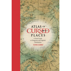 Atlas of Cursed Places: A Travel Guide to Dangerous and Frightful Destinations