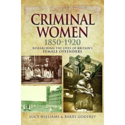 Criminal Women 1850-1920: Researching the Lives of Britain's Female Offenders