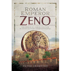 Roman Emperor Zeno: The Perils of Power Politics in Fifth-century Constantinople