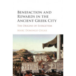 Benefaction and Rewards in the Ancient Greek City: The Origins of Euergetism