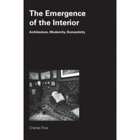 The Emergence of the Interior: Architecture, Modernity, Domesticity