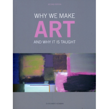 Why We Make Art: And Why it is Taught