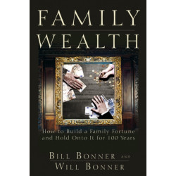 Family Fortunes: How to Build Family Wealth and Hold on to It for 100 Years