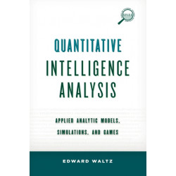 Quantitative Intelligence Analysis: Applied Analytic Models, Simulations, and Games