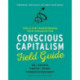Conscious Capitalism Field Guide: Tools for Transforming Your Organization