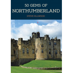 50 Gems of Northumberland: The History & Heritage of the Most Iconic Places