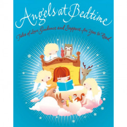 Angels at Bedtime: Tales of Love, Guidance and Support for You to Read with Your Child - to Comfort, Calm and Heal