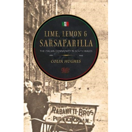 Lime, Lemon & Sarsaparilla: The Italian Community in South Wales, 1881-1945