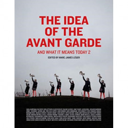 The Idea of the Avant Garde: And What It Means Today, Volume 2