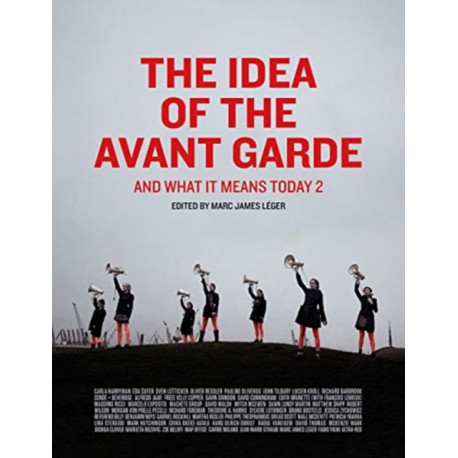The Idea of the Avant Garde: And What It Means Today, Volume 2