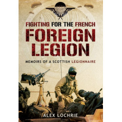 Fighting for the French Foreign Legion: Memoirs of a Scottish Legionnaire