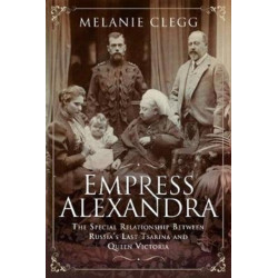Empress Alexandra: The Special Relationship Between Russia's Last Tsarina and Queen Victoria