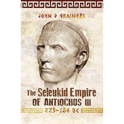 The Seleukid Empire of Antiochus III, 223-187 BC