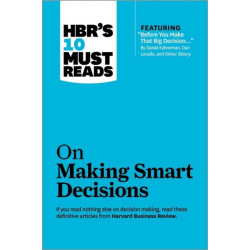 HBR's 10 Must Reads on Making Smart Decisions (with featured article "Before You Make That Big Decision..." by Daniel Kahneman, Dan Lovallo, and Olivier Sibony)