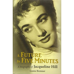 A Future in Five Minutes: The biography of Jacqueline Hill