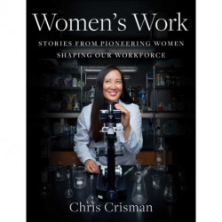 Women's Work: Stories from Pioneering Women Shaping Our Workforce