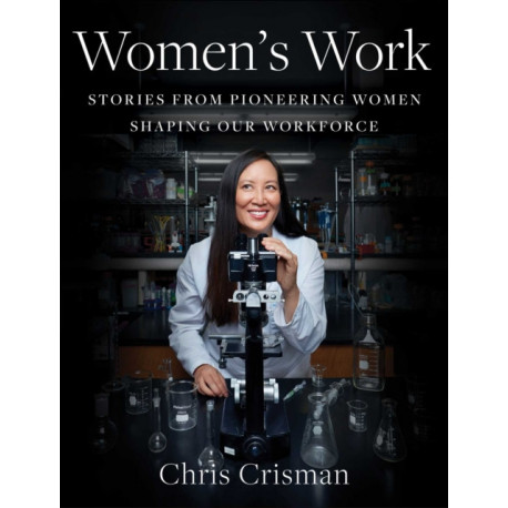 Women's Work: Stories from Pioneering Women Shaping Our Workforce