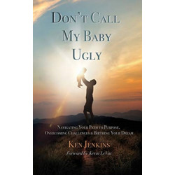 Don't Call My Baby Ugly: Navigating Your Path to Purpose, Overcoming Challenges & Birthing Your Dream