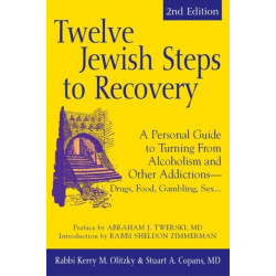 Twelve Jewish Steps to Recovery (2nd Edition): A Personal Guide to Turning From Alcoholism and Other Addictions—Drugs, Food, Gambling, Sex...