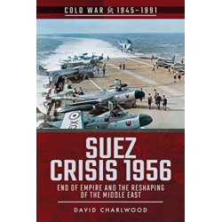 Suez Crisis 1956: End of Empire and the Reshaping of the Middle East