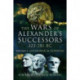 The Wars of Alexander's Successors 323 - 281 BC: Volume 1: Commanders and Campaigns