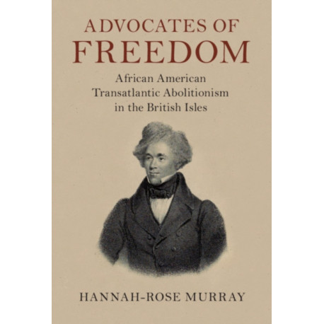 Advocates of Freedom: African American Transatlantic Abolitionism in the British Isles