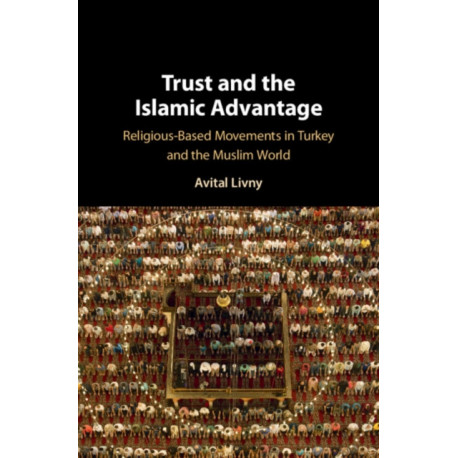 Trust and the Islamic Advantage: Religious-Based Movements in Turkey and the Muslim World