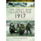 The Great War Illustrated 1917: Archive and Colour Photographs of WWI