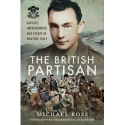The British Partisan: Capture, Imprisonment and Escape in Wartime Italy