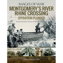 Montgomery's Rhine River Crossing: Operation PLUNDER: Rare Photographs from Wartime Archives
