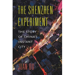The Shenzhen Experiment: The Story of China’s Instant City