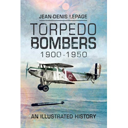 Torpedo Bombers, 1900-1950: An Illustrated History