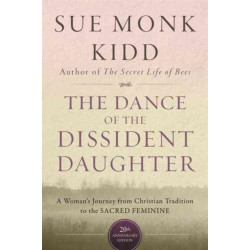The Dance Of The Dissident Daughter: A Woman's Journey From Christian Tradition To The Sacred Feminine: A Woman's Journey From Christian Tradition To The Sacred Feminine