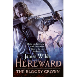 Hereward: The Bloody Crown: (The Hereward Chronicles: book 6): The climactic final novel in the James Wilde’s bestselling historical series