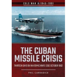 The Cuban Missile Crisis: Thirteen Days on an Atomic Knife Edge, October 1962