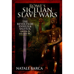 Rome's Sicilian Slave Wars: The Revolts of Eunus and Salvius, 136-132 and 105-100 BC